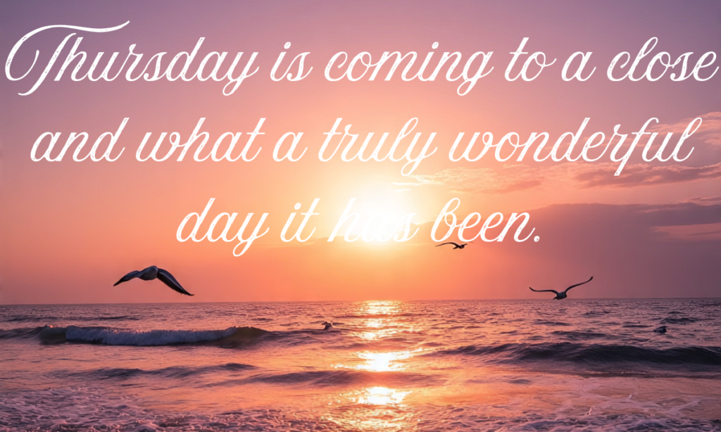 Thursday is coming to a close and what a truly wonderful day it has been.