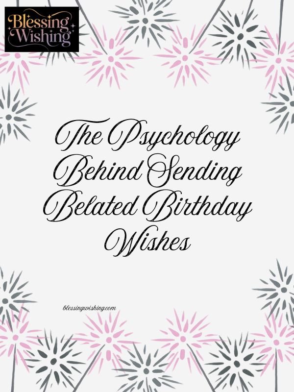 The Psychology Behind Sending Belated Birthday Wishes
