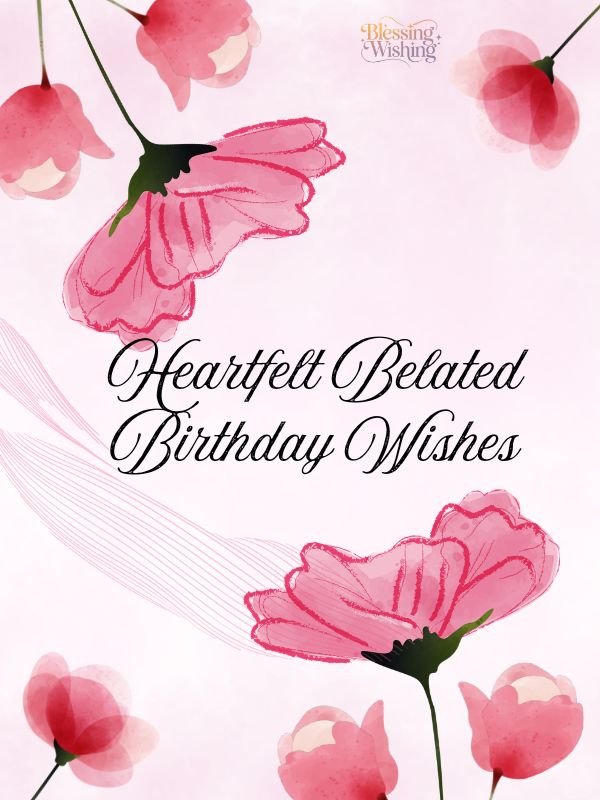 Heartfelt Belated Birthday Wishes