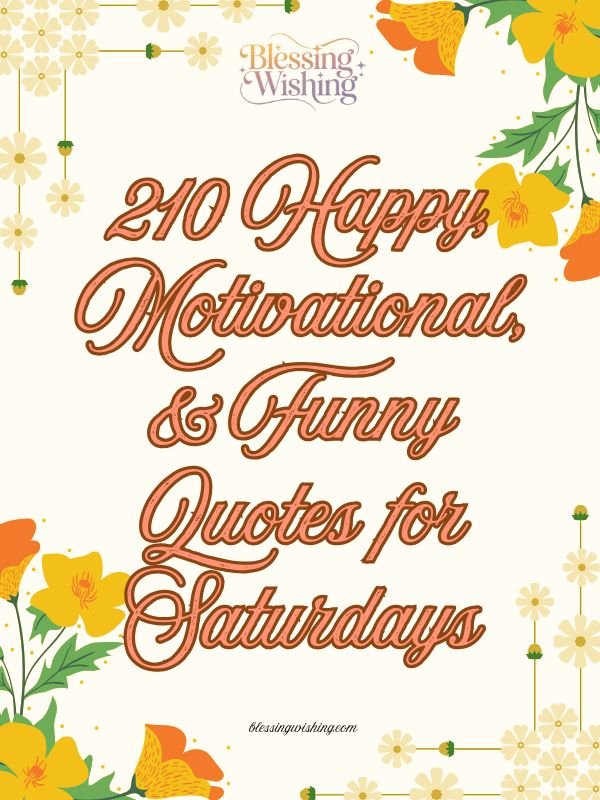 210 Happy, Motivational, & Funny Quotes for Saturdays